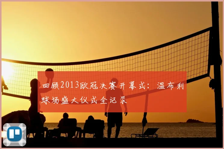 回顾2013欧冠决赛开幕式：温布利球场盛大仪式全记录